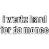 i werkz hard