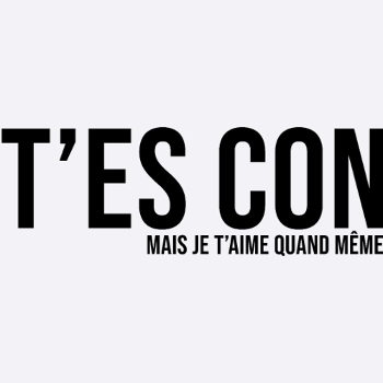 t'es con mais je t'aime quand même i love amour