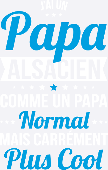 J'ai un papa Alsacien plus cool
