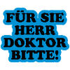 Für Sie Herr Doktor bitte