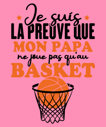 Je suis la Preuve que Papa ne joue pas QU'au Basket