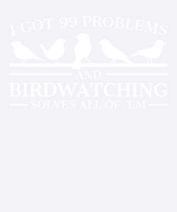 Birdwatcher Funny Design 99 Problems Birdwatching
