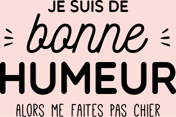 T-shirt Ma Bonne Humeur : Ne Me Cherchez Pas !