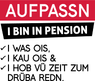Aufpassn I bin in Pension