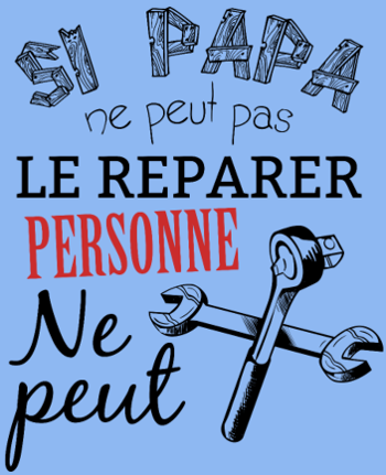 Si Papa ne peut pas le réparer, personne ne peut !