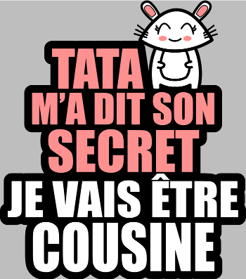 T-Shirt Annonce Grossesse : Tata M'a Dit Son Secret, Je Vais Être Cousine