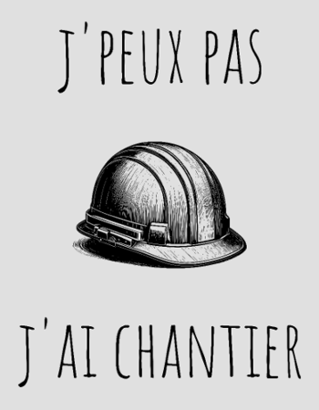 J'peux Pas J'ai Chantier - Humour Bâtiment