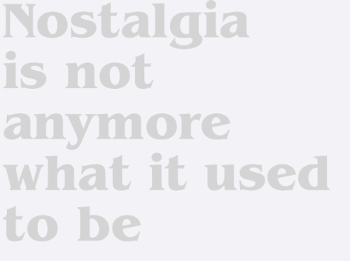Nostalgia is not anymore what it used to be