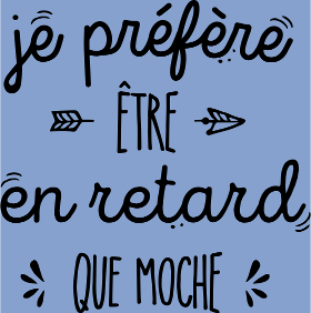 Motif Mieux vaut en Retard que Moche personnalisé sur vêtement