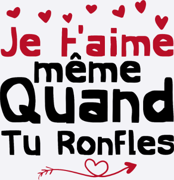 je t'aime même quand tu ronfles