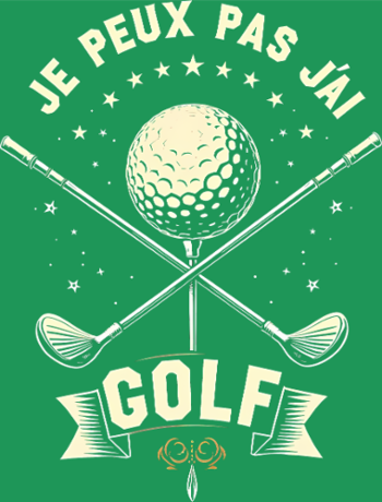 Je Peux Pas, J'Ai Golf - Humour Golfeur