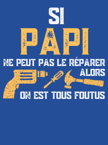 Si Papi Ne Peut Pas Le Réparer, On Est Foutus !