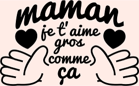 Motif Maman, Je T'Aime Très Fort ! personnalisé sur vêtement