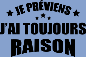 Motif Je Préviens : J'ai Toujours Raison ! T-shirt Humour personnalisé sur vêtement