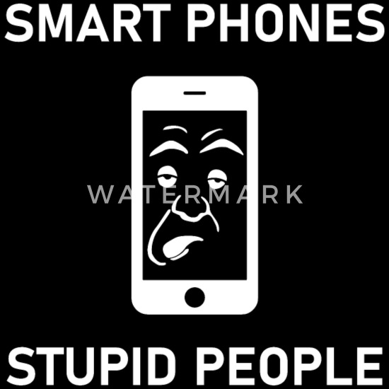 smart phones stupid people