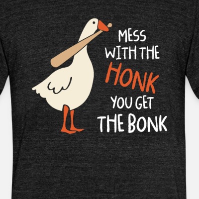 Mess With The Honk You Get Bonk Duck Goose Honk - Unisex T-Shirt meliert