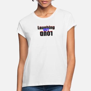 Laughing Of Loud Laughing out loud - Women&#39;s Loose Fit T-Shirt