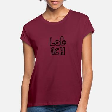 Lob lob ich - Frauen Oversize T-Shirt