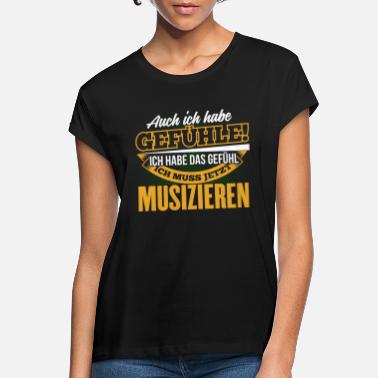 Musizieren MUSIZIEREN - Ich habe auch Gefühle - Frauen Oversize T-Shirt