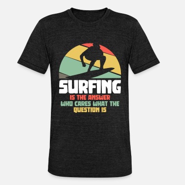 Dude Surfing is the answer - surfer dude - Unisex Tri-Blend T-Shirt