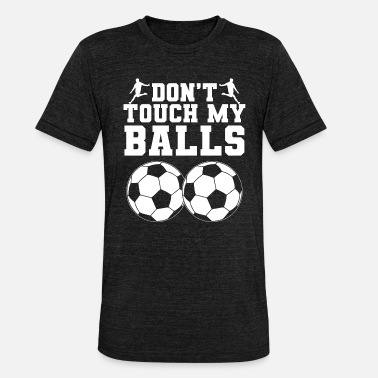 Touch DONT TOUCH MY BALLS Football Gift Motif T-Shirt - Unisex triblend T-skjorte