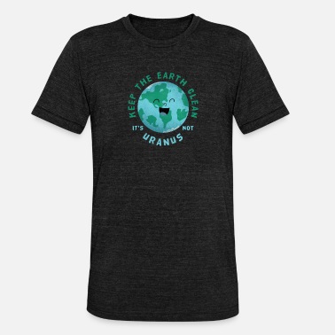 Clean Earth Keep the earth clean - it is not Uranus - Unisex Tri-Blend T-Shirt