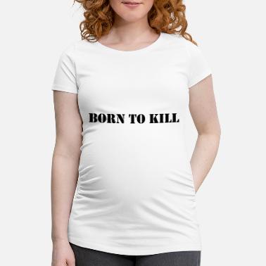 Tuer Né pour tuer - T-shirt de grossesse