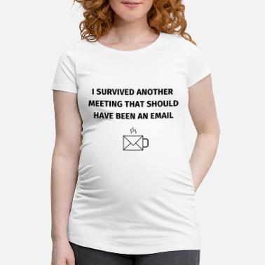 Meeting I Survived Another Meeting - Maternity T-Shirt
