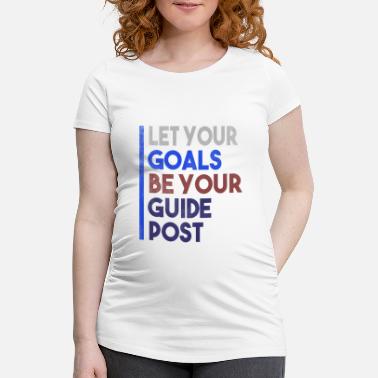 Der Leitfaden Lassen Sie Ihre Ziele Ihr Leitfaden sein - Schwangerschafts-T-Shirt