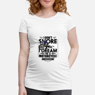 Laughing Of Loud I do not snore i am dreaming of a motorcycle - Maternity T-Shirt