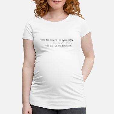 Ausschlag Von dir kriege ich Ausschlag wie ein Lügendetektor - Schwangerschafts-T-Shirt