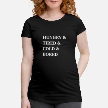 Hungrig Hungrig und Müde und Kalt und Gelayngweilt - Schwangerschafts-T-Shirt