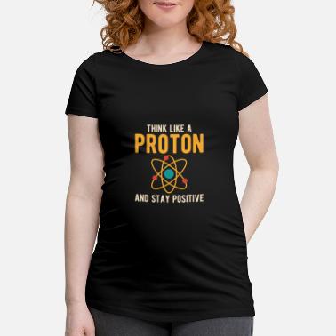 Ajattele Myönteisesti Ajattele kuin protoni ja pysy myönteisenä - Äitiys t-paita