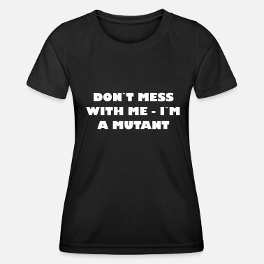 Mutant Dont mess with me - Im a Mutant - Frauen Funktions-T-Shirt