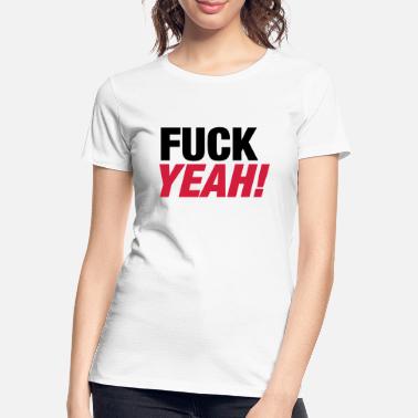 Fuck Yeah Fuck Yeah - Frauen Premium Bio T-Shirt
