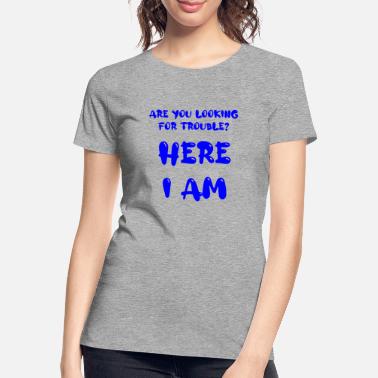 Schrill are you looking for trouble? Here I Am - Frauen Premium Bio T-Shirt