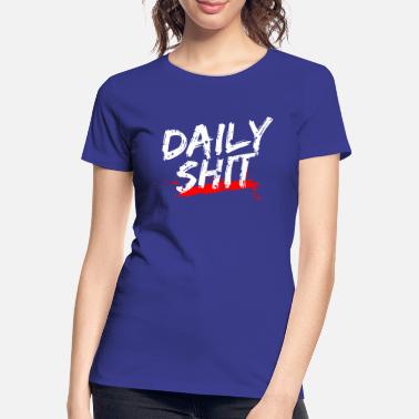 Daily Daily Shit - Women’s Premium Organic T-Shirt