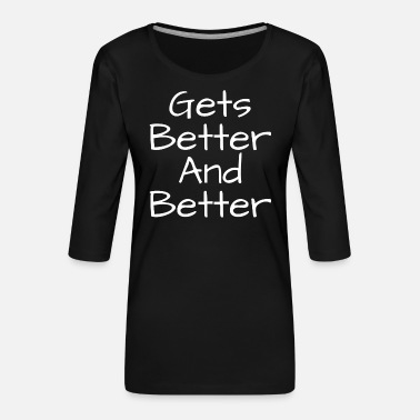 Bedre Blir bedre og bedre - Premium T-skjorte med 3/4 erme for kvinner