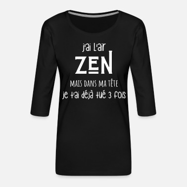 Tuer j&#39;ai l&#39;air zen idée cadeau - T-shirt Premium manches 3/4 Femme