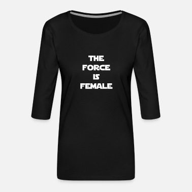 The Force The Force er Female - Premium T-skjorte med 3/4 erme for kvinner