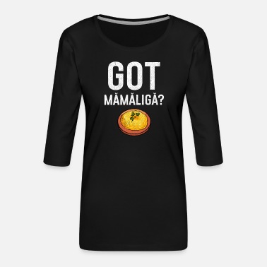 Romanialainen Romanialainen | Onko sinulla Mamaliga? lahja - Naisten premium 3/4-hihainen paita