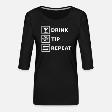 Tip Drink Tip Repeat - Frauen Premium 3/4-Arm Shirt