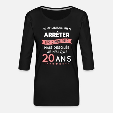 Original Anniversaire 20 ans - Arrêter les conneries - T-shirt Premium manches 3/4 Femme