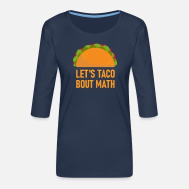 Maths Teacher Let&#39;s Taco Bout Math - Mathematician Gift Math - Women&#39;s Premium 3/4-Sleeve T-Shirt