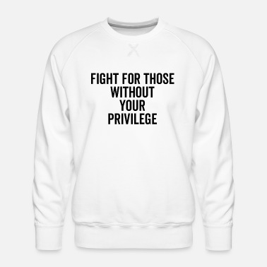 Alt������������������������������������������������������re Fight For Those Without Your Privilege - Men&#39;s Premium Sweatshirt