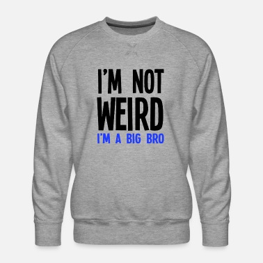 Big Bro Im Not Weird Im A Big Bro - Men&#39;s Premium Sweatshirt