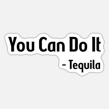 Quotes You Can Do It Tequila / Funny Drinking Saying / - Sticker