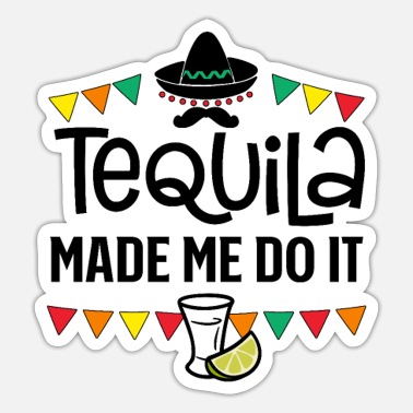 Quotes Tequila Made Me Do It / Funny Quote Alcohol 5 - Sticker