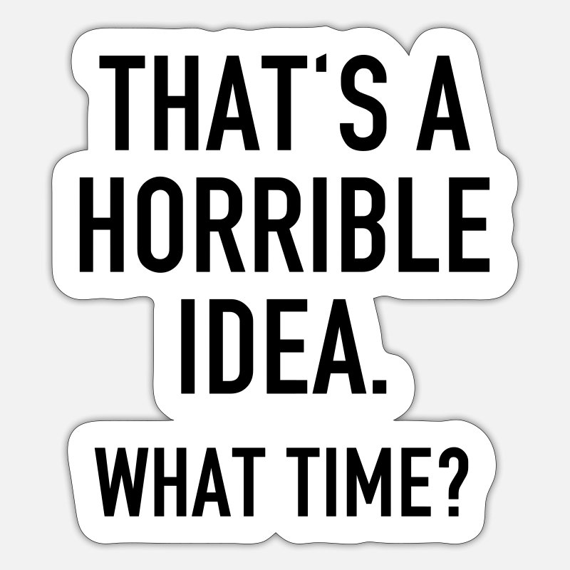 Funny Quotes: Horrible Idea' Sticker | Spreadshirt