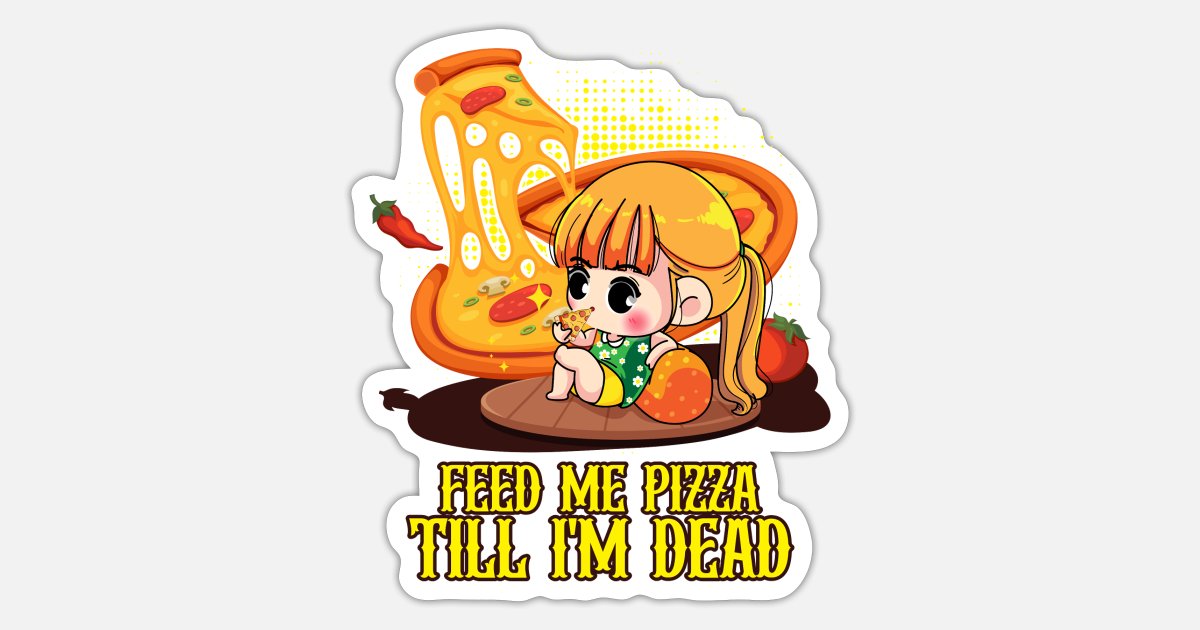 'Feed me Pizza till i'm dead - funny pizza anime' Sticker | Spreadshirt